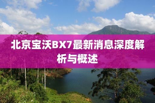 北京寶沃BX7最新消息深度解析與概述