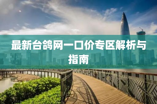 最新臺鴿網(wǎng)一口價專區(qū)解析與指南