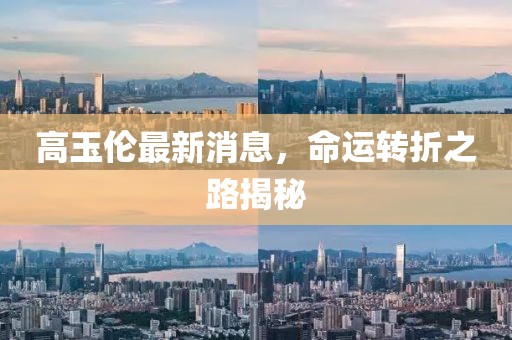 高玉倫最新消息，命運(yùn)轉(zhuǎn)折之路揭秘