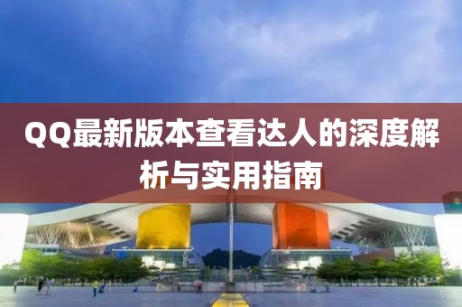 QQ最新版本查看達人的深度解析與實用指南
