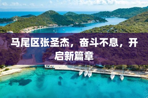 馬尾區(qū)張圣杰，奮斗不息，開(kāi)啟新篇章