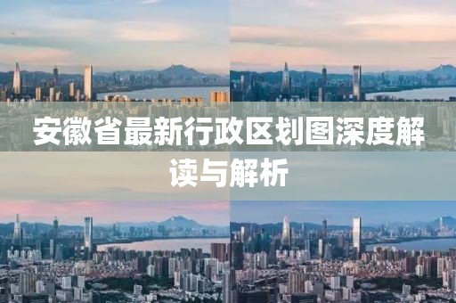 安徽省最新行政區(qū)劃圖深度解讀與解析