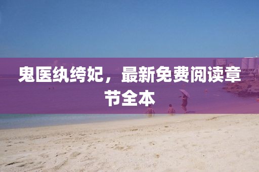 鬼醫(yī)紈绔妃，最新免費閱讀章節(jié)全本