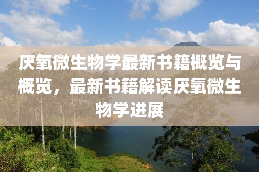厭氧微生物學(xué)最新書籍概覽與概覽，最新書籍解讀厭氧微生物學(xué)進(jìn)展