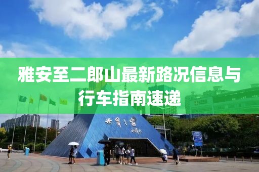 雅安至二郎山最新路況信息與行車指南速遞