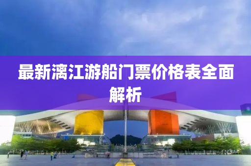 最新漓江游船門票價格表全面解析