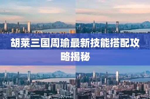胡萊三國(guó)周瑜最新技能搭配攻略揭秘