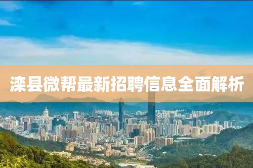 灤縣微幫最新招聘信息全面解析