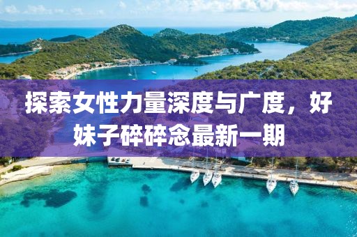探索女性力量深度與廣度，好妹子碎碎念最新一期