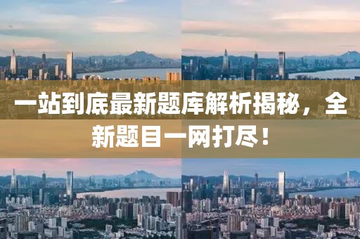 一站到底最新題庫解析揭秘，全新題目一網(wǎng)打盡！