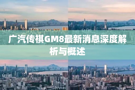 廣汽傳祺GM8最新消息深度解析與概述
