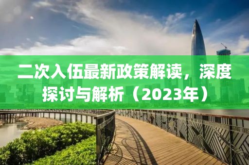 二次入伍最新政策解讀，深度探討與解析（2023年）