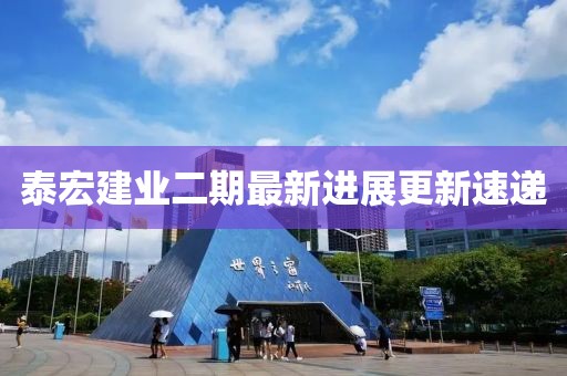 泰宏建業(yè)二期最新進(jìn)展更新速遞