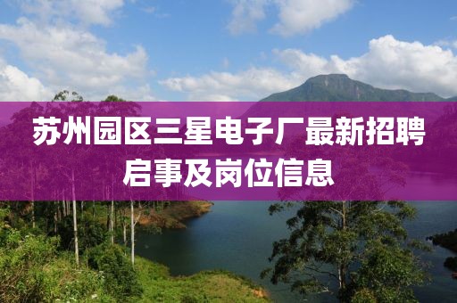 蘇州園區(qū)三星電子廠最新招聘啟事及崗位信息