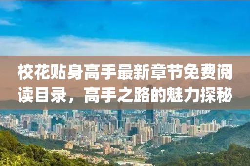 ?；ㄙN身高手最新章節(jié)免費閱讀目錄，高手之路的魅力探秘