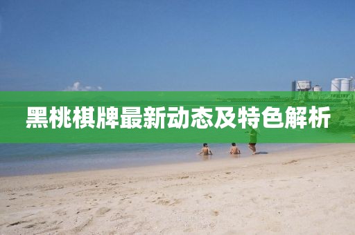 黑桃棋牌最新動態(tài)及特色解析