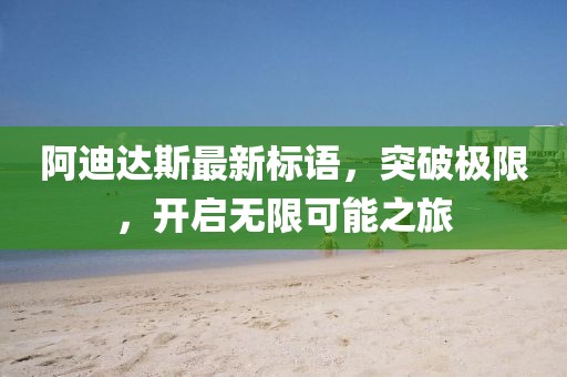 阿迪達(dá)斯最新標(biāo)語，突破極限，開啟無限可能之旅