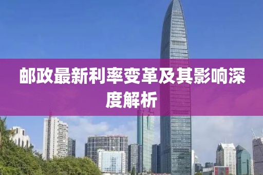 郵政最新利率變革及其影響深度解析