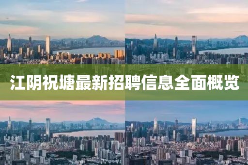 江陰祝塘最新招聘信息全面概覽