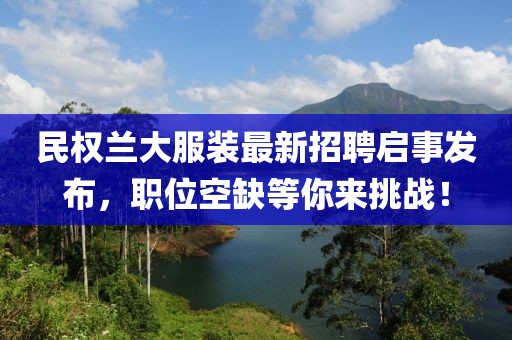 民權(quán)蘭大服裝最新招聘啟事發(fā)布，職位空缺等你來(lái)挑戰(zhàn)！