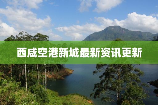 西咸空港新城最新資訊更新
