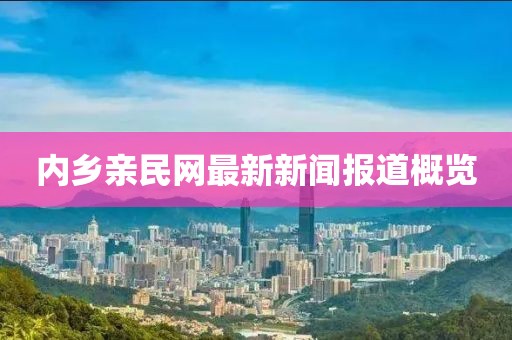 內(nèi)鄉(xiāng)親民網(wǎng)最新新聞報道概覽