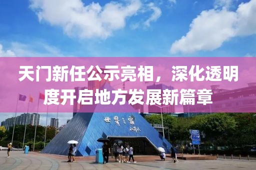 天門新任公示亮相，深化透明度開啟地方發(fā)展新篇章