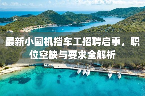 最新小圓機(jī)擋車工招聘啟事，職位空缺與要求全解析