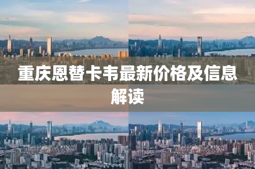 重慶恩替卡韋最新價(jià)格及信息解讀