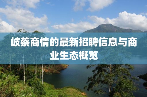岐蔡商情的最新招聘信息與商業(yè)生態(tài)概覽