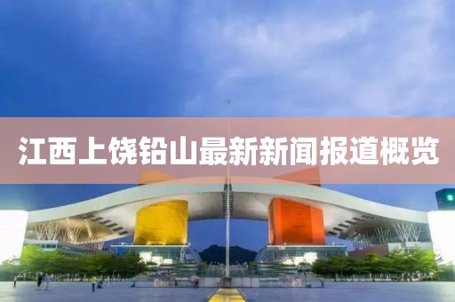 江西上饒鉛山最新新聞報道概覽