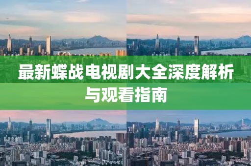 最新蝶戰(zhàn)電視劇大全深度解析與觀看指南