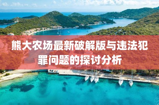 熊大農(nóng)場(chǎng)最新破解版與違法犯罪問(wèn)題的探討分析