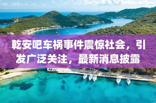 乾安吧車禍?zhǔn)录痼@社會(huì)，引發(fā)廣泛關(guān)注，最新消息披露
