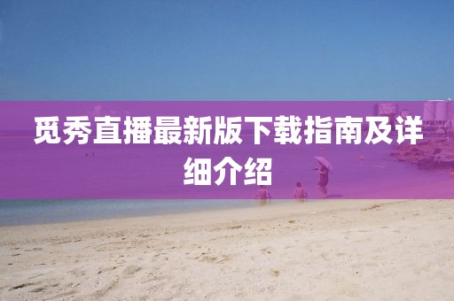 覓秀直播最新版下載指南及詳細(xì)介紹