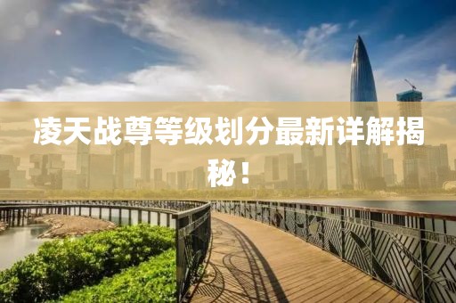 凌天戰(zhàn)尊等級(jí)劃分最新詳解揭秘！