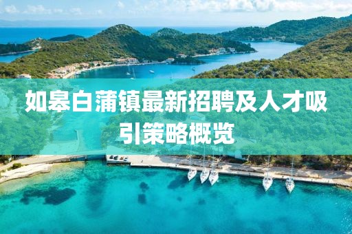 如皋白蒲鎮(zhèn)最新招聘及人才吸引策略概覽