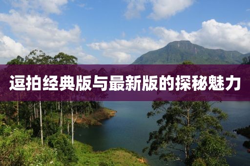 逗拍經(jīng)典版與最新版的探秘魅力