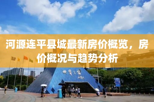 河源連平縣城最新房?jī)r(jià)概覽，房?jī)r(jià)概況與趨勢(shì)分析