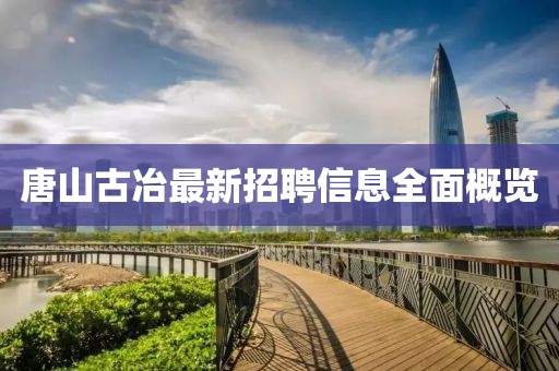 唐山古冶最新招聘信息全面概覽