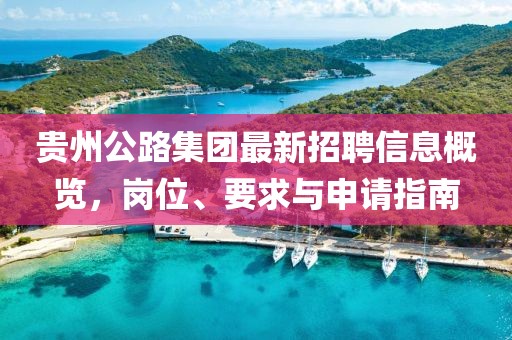 貴州公路集團(tuán)最新招聘信息概覽，崗位、要求與申請指南