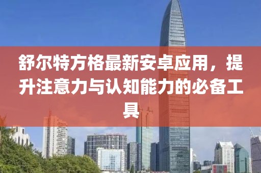 舒爾特方格最新安卓應(yīng)用，提升注意力與認(rèn)知能力的必備工具