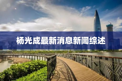 楊光成最新消息新聞綜述