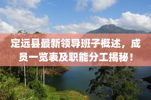 定遠(yuǎn)縣最新領(lǐng)導(dǎo)班子概述，成員一覽表及職能分工揭秘！