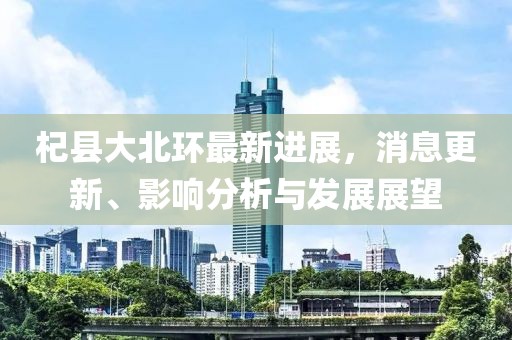 杞縣大北環(huán)最新進(jìn)展，消息更新、影響分析與發(fā)展展望