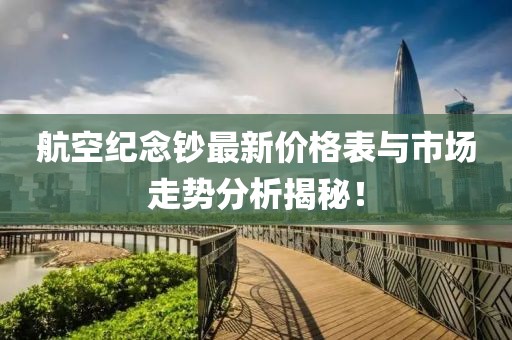 航空紀(jì)念鈔最新價(jià)格表與市場(chǎng)走勢(shì)分析揭秘！