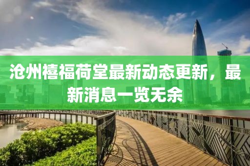 滄州禧福荷堂最新動態(tài)更新，最新消息一覽無余