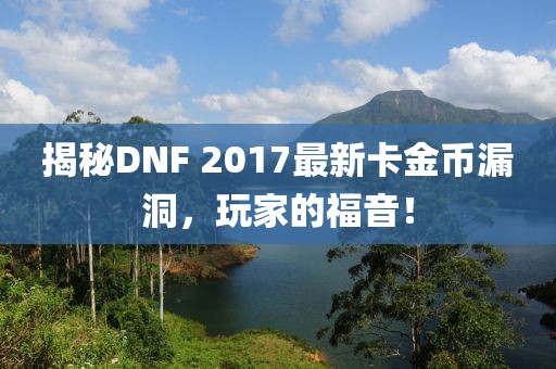 揭秘DNF 2017最新卡金幣漏洞，玩家的福音！