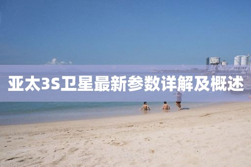 亞太3S衛(wèi)星最新參數(shù)詳解及概述