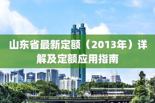 山東省最新定額（2013年）詳解及定額應用指南